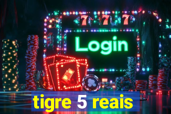 tigre 5 reais