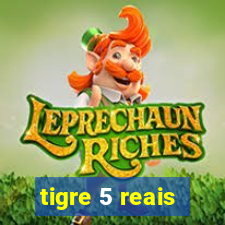 tigre 5 reais