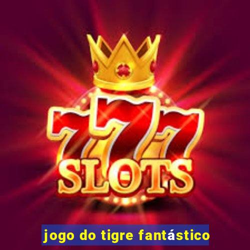 jogo do tigre fantástico