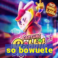 so bowuete