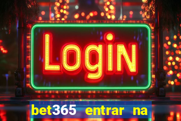 bet365 entrar na minha conta