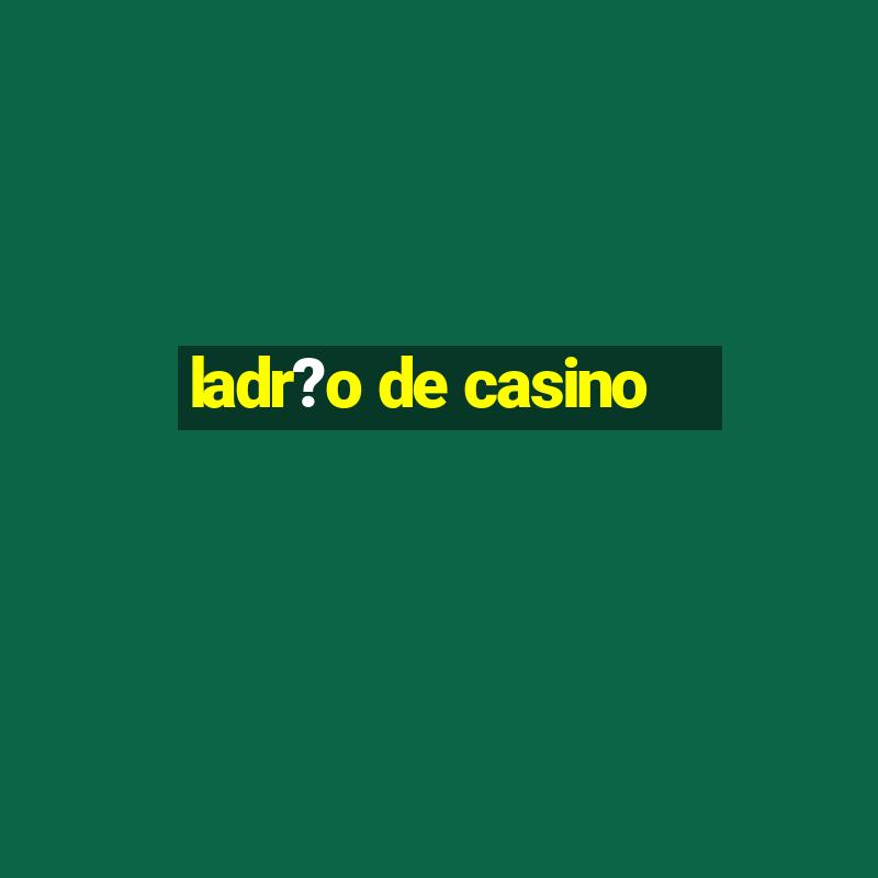 ladr?o de casino