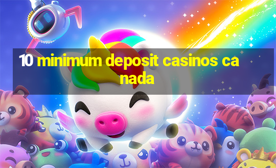 10 minimum deposit casinos canada