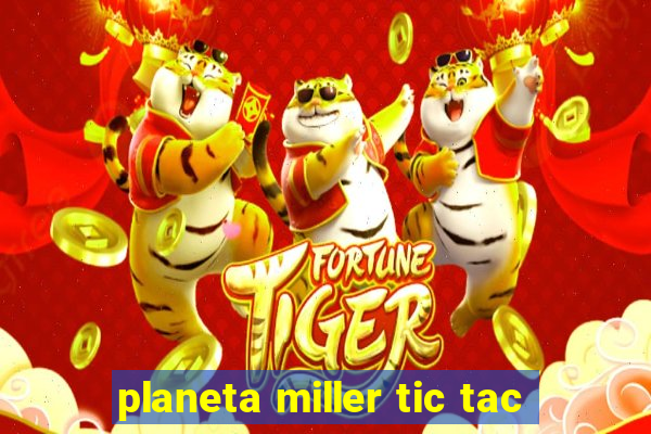 planeta miller tic tac