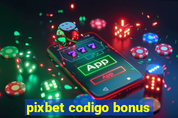 pixbet codigo bonus