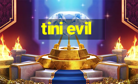 tini evil