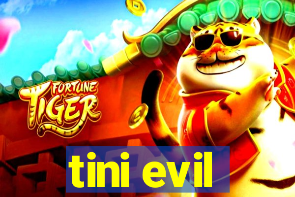 tini evil