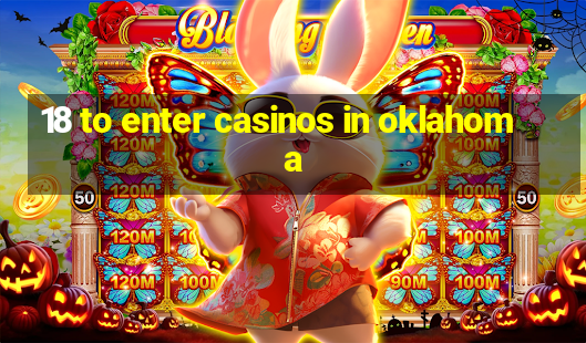 18 to enter casinos in oklahoma