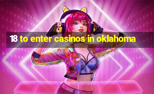 18 to enter casinos in oklahoma