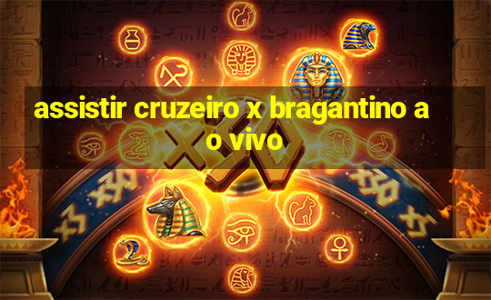 assistir cruzeiro x bragantino ao vivo