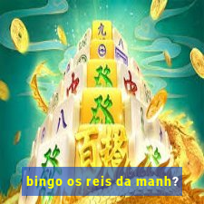 bingo os reis da manh?