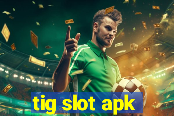 tig slot apk