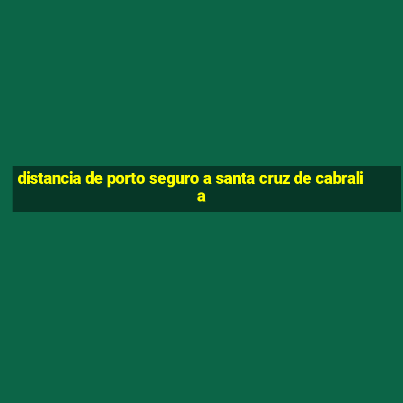 distancia de porto seguro a santa cruz de cabralia