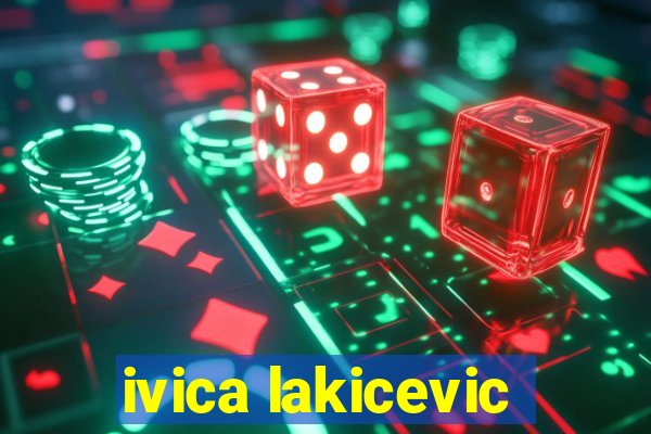 ivica lakicevic