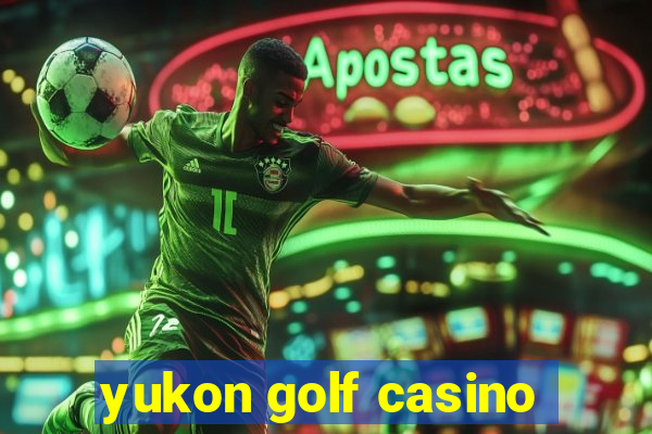 yukon golf casino