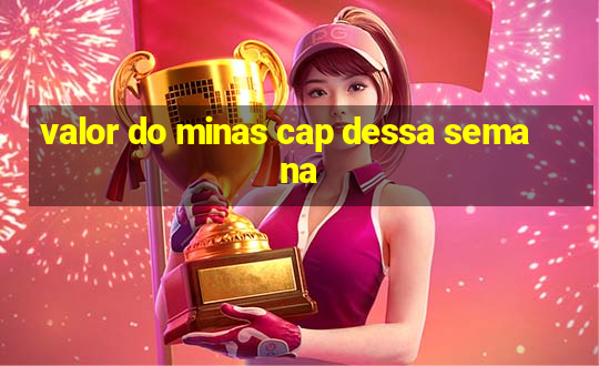 valor do minas cap dessa semana