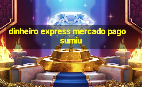 dinheiro express mercado pago sumiu