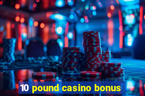 10 pound casino bonus