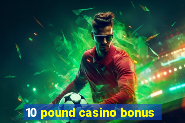 10 pound casino bonus