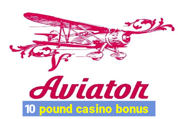 10 pound casino bonus