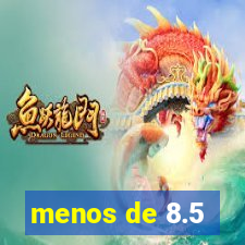 menos de 8.5