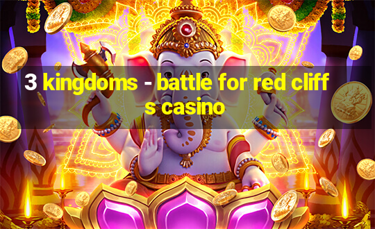 3 kingdoms - battle for red cliffs casino