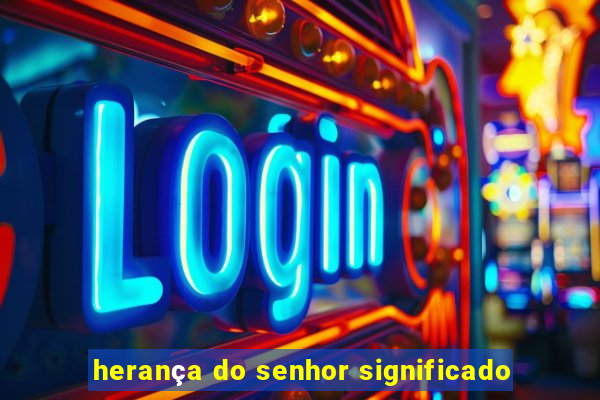 herança do senhor significado