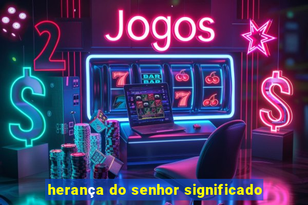 herança do senhor significado