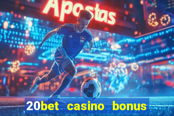 20bet casino bonus ohne einzahlung