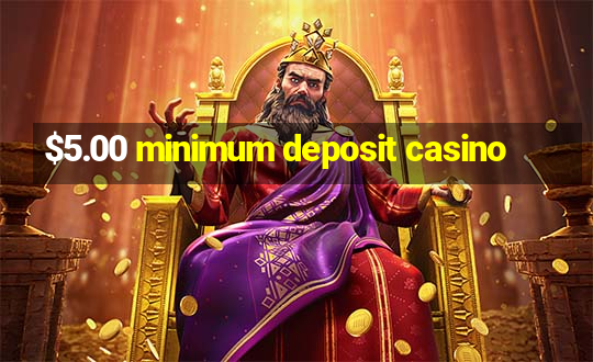 $5.00 minimum deposit casino