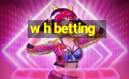 w h betting