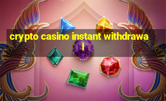 crypto casino instant withdrawal