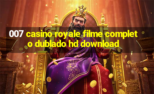 007 casino royale filme completo dublado hd download