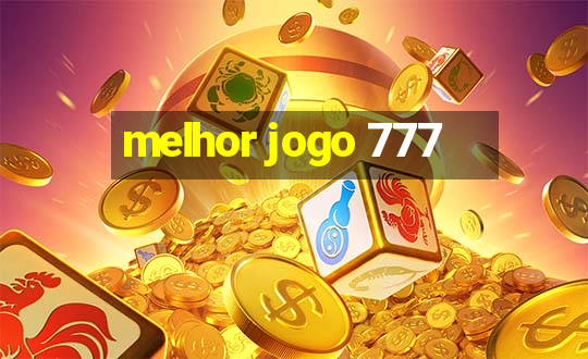 melhor jogo 777