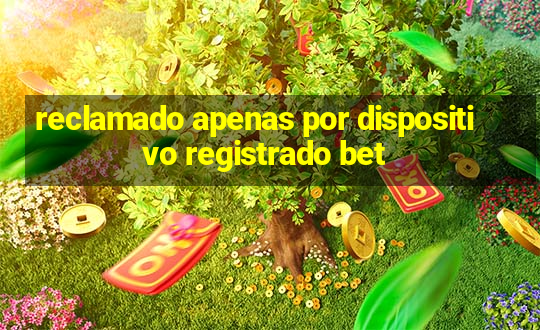 reclamado apenas por dispositivo registrado bet