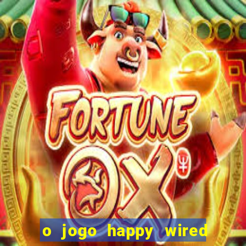 o jogo happy wired paga mesmo