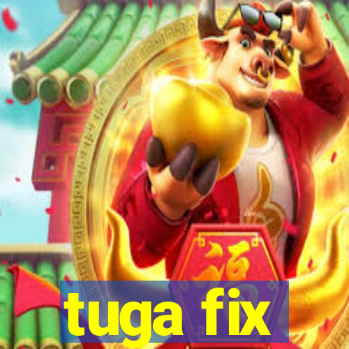 tuga fix