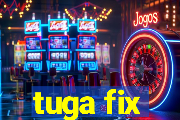 tuga fix