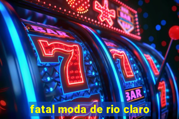 fatal moda de rio claro