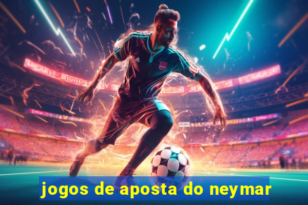 jogos de aposta do neymar