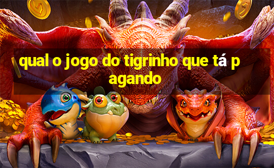 qual o jogo do tigrinho que tá pagando