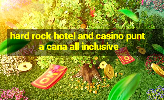 hard rock hotel and casino punta cana all inclusive