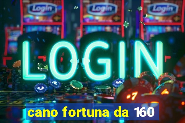 cano fortuna da 160