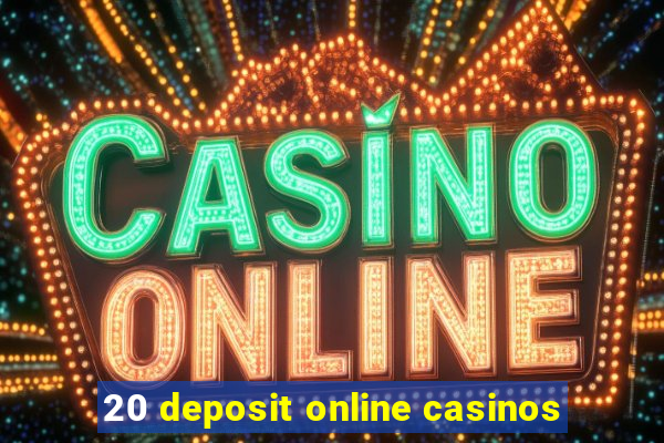 20 deposit online casinos