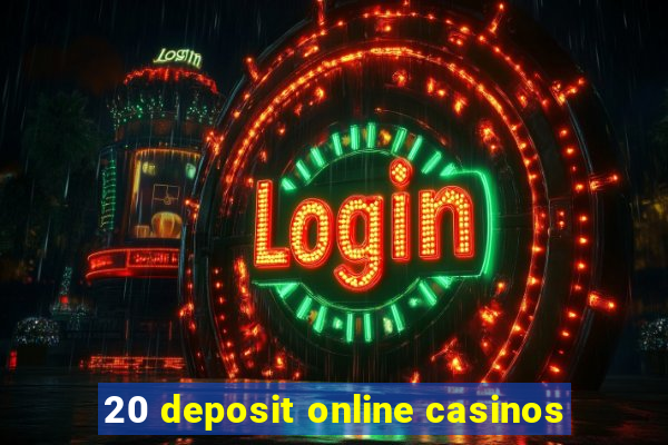 20 deposit online casinos