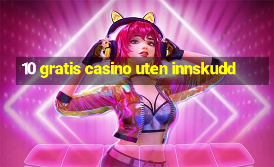 10 gratis casino uten innskudd