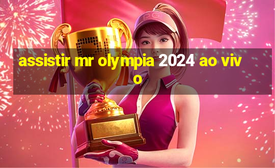 assistir mr olympia 2024 ao vivo