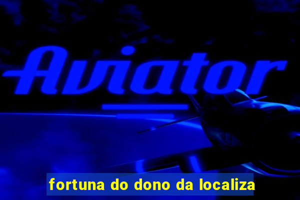 fortuna do dono da localiza