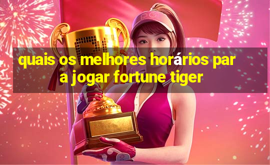 quais os melhores horários para jogar fortune tiger