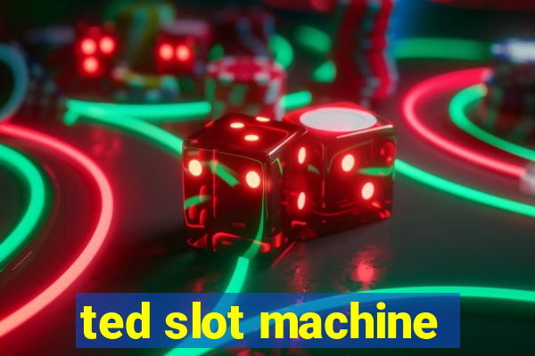 ted slot machine